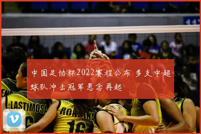 中国足协杯2022赛程公布 多支中超球队冲击冠军悬念再起
